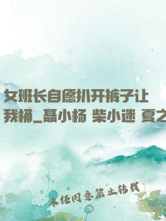 女班长自愿扒开裤子让我桶